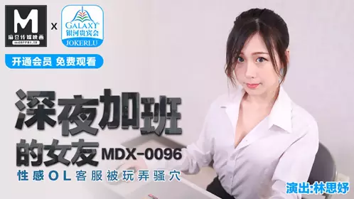 MDX-0096 林思妤 深夜加班的女友 性感OL客服被玩弄骚穴 麻豆传媒映画