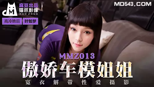 MMZ-013 叶如梦 傲娇车模姐姐 宽衣解带性爱摄影 麻豆出品X猫爪影像