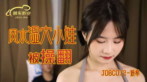 精东影业・JDBC072・风水湿穴小娃被操翻・妍希