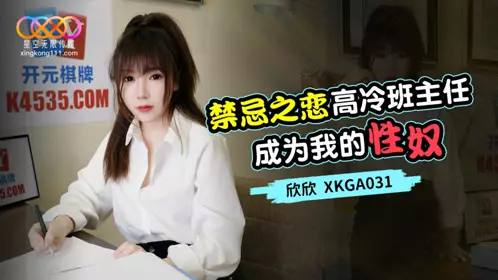 星空无限传媒・XKGA031・禁忌之恋・高冷班主任成为我的性奴・欣欣