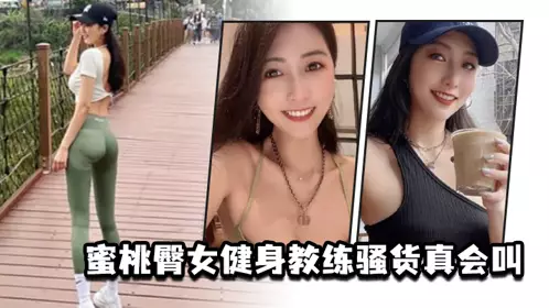 蜜桃臀女健身教练骚货真会叫