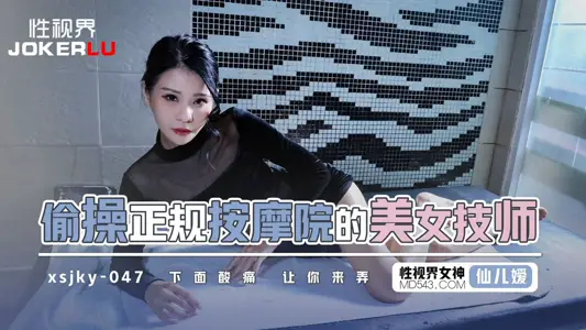 性视界传媒.xsjky047.仙儿嫒.偷操正规按摩的美女技师