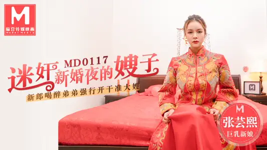 MD0117 迷奸新婚夜的嫂子新郎喝醉弟弟强行开干准大嫂