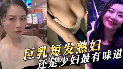 巨乳短发熟妇外流 少妇散发成熟韵味，激情时刻最迷人